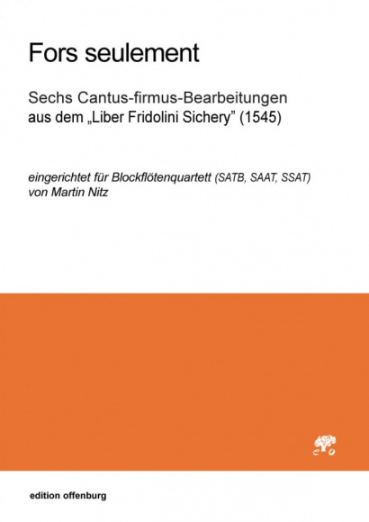 Fors seulement: Sechs Cantus-firmus-Bearbeitungen aus dem "Liber Fridolini Sichery" (1545)